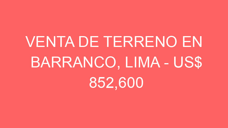 Venta de Terreno En Barranco, Lima – US$ 852,600 – Sargento Mayor Andres Vigil Venta de Terreno En Barranco, Lima – US$ 852,600 – Sargento Mayor Andres Vigil
