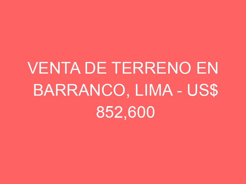Venta de Terreno En Barranco, Lima – US$ 852,600 – Sargento Mayor Andres Vigil