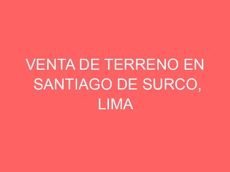 Venta de Terreno En Santiago De Surco, Lima